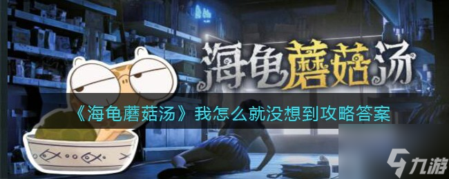 海龟蘑菇汤我怎么就没想到怎么过 我怎么就没想到攻略答案