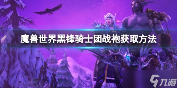 《魔兽世界》wlk黑锋骑士团战袍怎么获得？黑锋骑士团战袍获取方法介绍