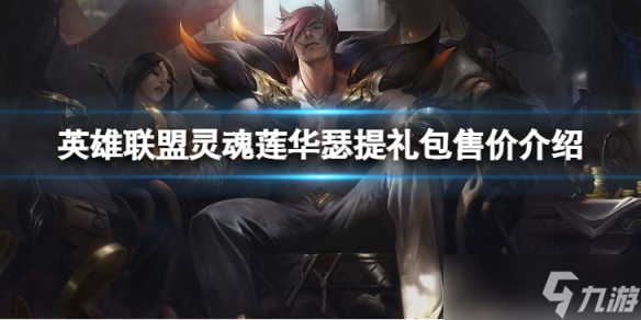 《英雄联盟》灵魂莲华瑟提礼包多少钱  灵魂莲华瑟提礼包售价介绍