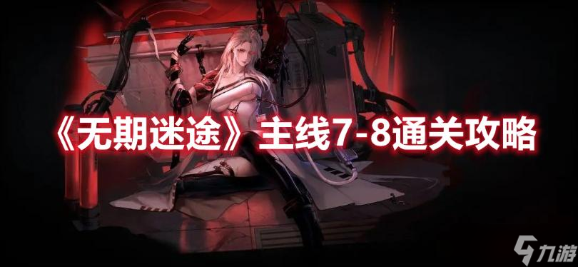 《无期迷途》主线7-8通关攻略