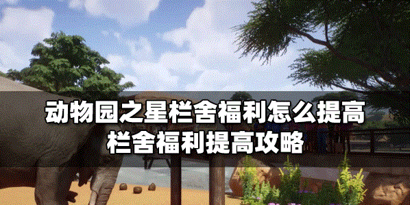 动物园之星怎么提高栏舍福利 栏舍福利提高攻略