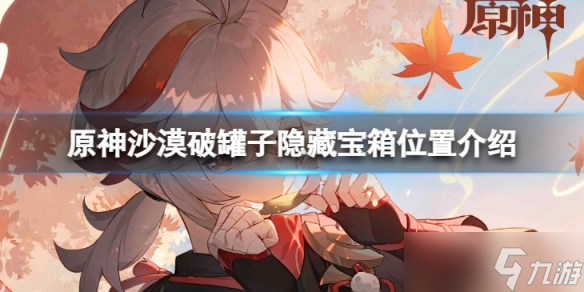 《原神》沙漠破罐子隐藏宝箱在哪 沙漠破罐子隐藏宝箱位置介绍