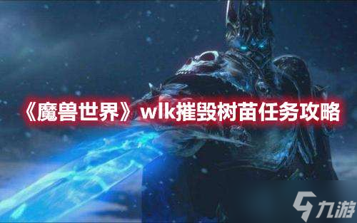 魔獸世界wlk摧毀樹苗任務完成攻略一覽