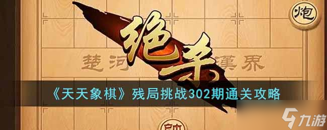 天天象棋残局挑战302期怎么过-残局挑战302期通关攻略