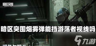 暗区突围烟雾弹能挡游荡者的视线吗 烟雾弹的视线范围介绍