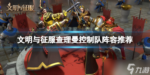 文明与征服查理曼控制队阵容推荐 查理曼控制队搭配攻略