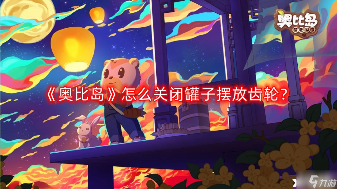 《奥比岛》怎么关闭罐子摆放齿轮？关闭罐子摆放齿轮攻略