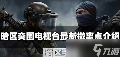 暗区突围有哪些电视台撤离点 最新撤离点介绍