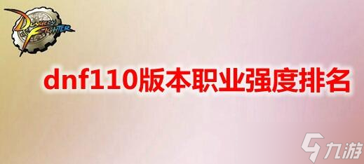 dnf110版本職業(yè)強(qiáng)度排名最新-dnf110版本職業(yè)強(qiáng)度排名10月