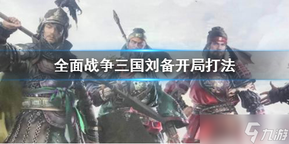 《全面战争三国》刘备开局怎么打 刘备开局打法