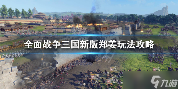 《全面战争三国》新版郑姜怎么玩？新版郑姜玩法攻略