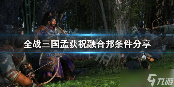 《<a id='link_pop' class='keyword-tag' href='https://www.9game.cn/qmzzsg/'>全面战争三国</a>》孟获怎么和祝融结婚？孟获祝融合邦条件分享