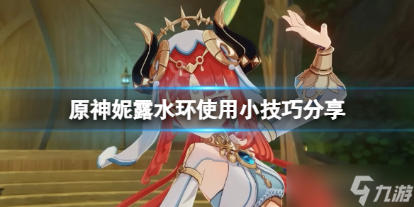 《原神》妮露水环有什么技巧？妮露水环使用小技巧分享