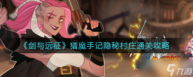 剑与远征猎魔手记隐秘村庄怎么过-猎魔手记隐秘村庄通关攻略