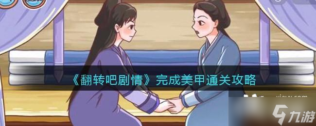 《翻转吧剧情》完成美甲通关攻略