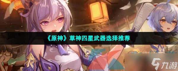 《原神》草神四星武器选择推荐