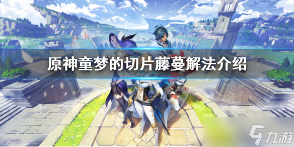 《原神》童梦的切片下面的藤蔓怎么开 童梦的切片藤蔓解法介绍