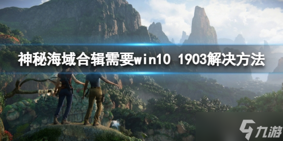 《神秘海域盜賊傳奇合輯》需要win10 1903怎么解決？需要win10 1903解決方法介紹