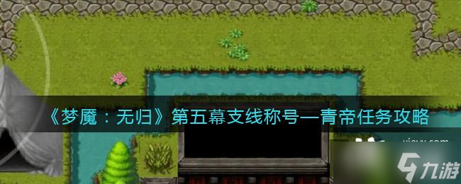 《梦魇：无归》第五幕支线称号―青帝任务攻略