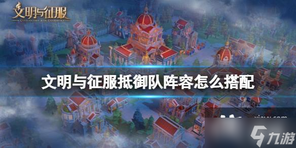 文明与征服抵御队阵容怎么搭配