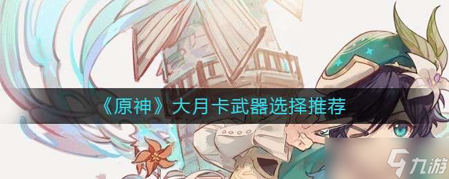 原神大月卡适合什么武器