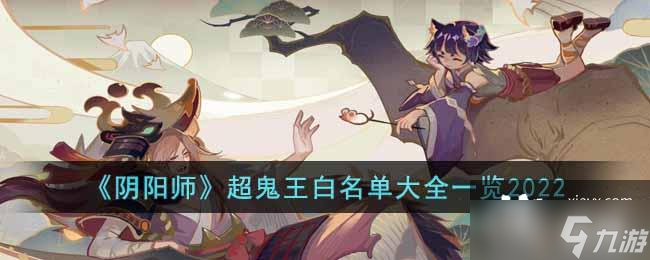 《陰陽師》超鬼王白名單大全一覽2022