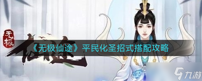 无极仙途平民化圣招式怎么搭配-平民化圣招式搭配攻略