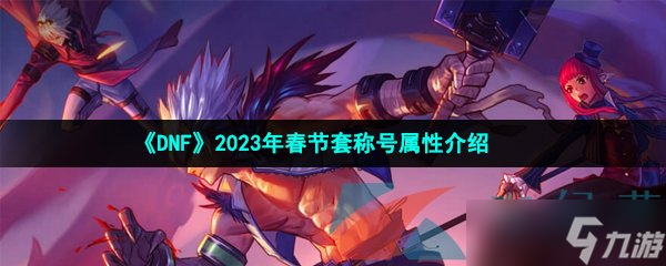 《DNF》2023年春節(jié)套稱號屬性介紹