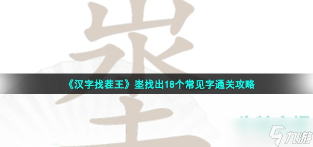 漢字找茬王埊找出18個常見字怎么過-埊找出18個常見字通關攻略