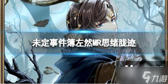 <a id='link_pop' class='keyword-tag' href='https://www.9game.cn/weidingshijianbu/'>未定事件簿</a>左然MR思绪胧迹
