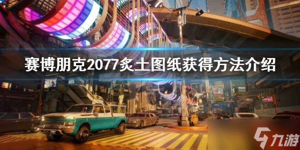 《赛博朋克2077》炙土图纸怎么获得？炙土图纸获得方法介绍