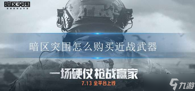 暗区突围怎么购买近战武器-暗区突围近战武器获得方法