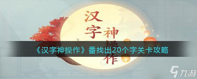 漢字神操作番找出20個(gè)字怎么過-番找出20個(gè)字關(guān)卡攻略