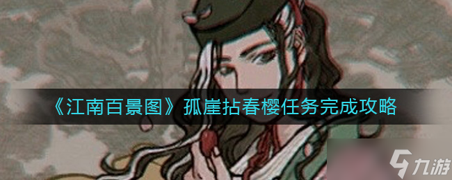 江南百景图孤崖拈春樱怎么过-孤崖拈春樱任务完成攻略