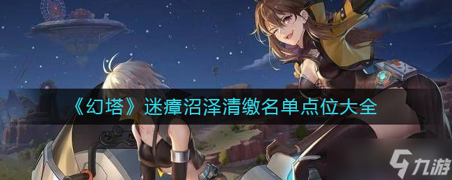 幻塔迷瘴沼泽清缴名单在哪 迷瘴沼泽清缴名单点位大全