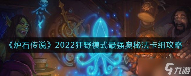 炉石传说2022狂野模式奥秘法卡组怎么搭配-2022狂野模式最强奥秘法卡组攻略