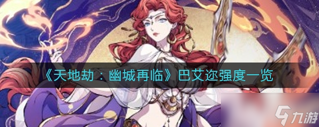 天地劫：幽城再临巴艾迩强度一览