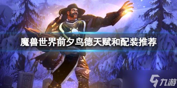 《魔兽世界》10.0前夕鸟德天赋怎么点？前夕鸟德天赋和配装推荐