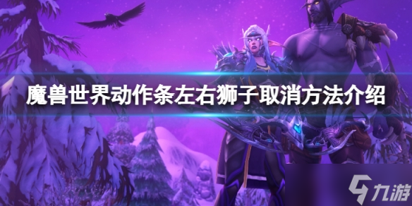 《魔兽世界》10.0动作条左右狮子怎么取消 动作条左右狮子取消方法介绍