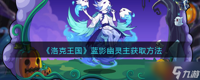 洛克王国蓝影幽灵主怎么获得 蓝影幽灵主获取方法