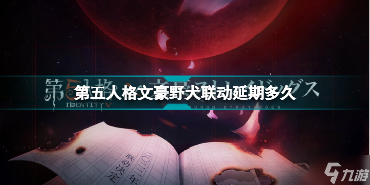 《第五人格》文豪野犬联动延期多久 文豪野犬联动延迟到什么时候