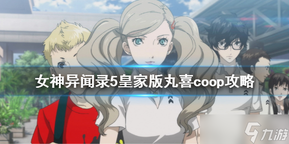 《女神异闻录5皇家版》丸喜coop攻略 p5r丸喜coop攻略