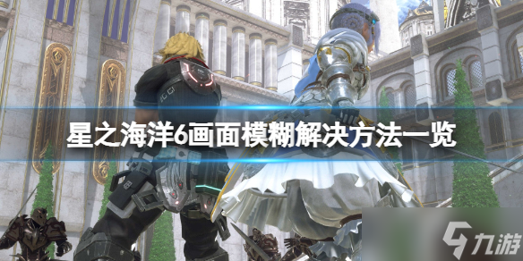 《星之海洋6神圣力量》画面模糊怎么办 画面模糊解决方法一览