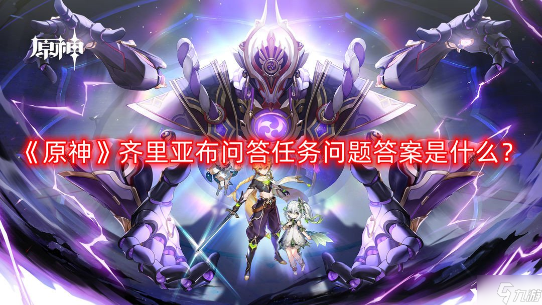 《原神》齐里亚布问答任务问题答案是什么？齐里亚布问答任务问题答案大全