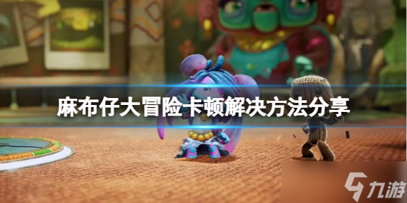 《麻布仔大冒险》卡顿怎么办 游戏卡顿解决方法分享