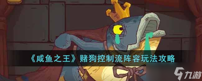 咸鱼之王赌狗控制流阵容怎么玩-赌狗控制流阵容玩法攻略