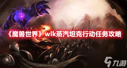 《魔獸世界》wlk蒸汽坦克行動任務(wù)攻略