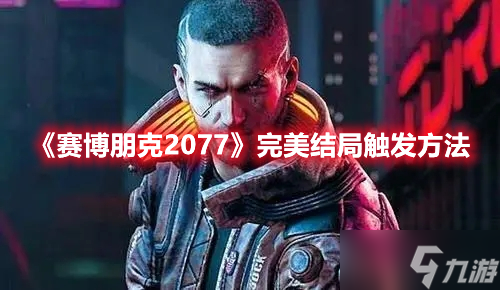 《賽博朋克2077》完美結(jié)局觸發(fā)方法