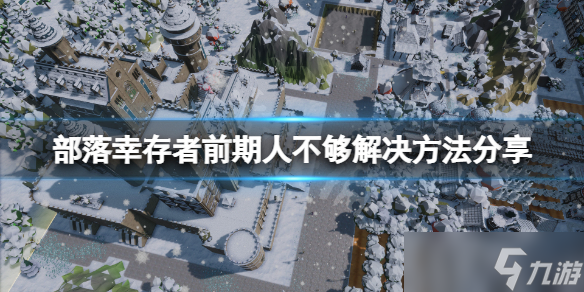 《部落幸存者》前期人不够怎么办？前期人不够解决方法分享