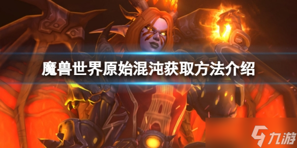 《魔獸世界》原始混沌怎么獲得？原始混沌獲取方法介紹